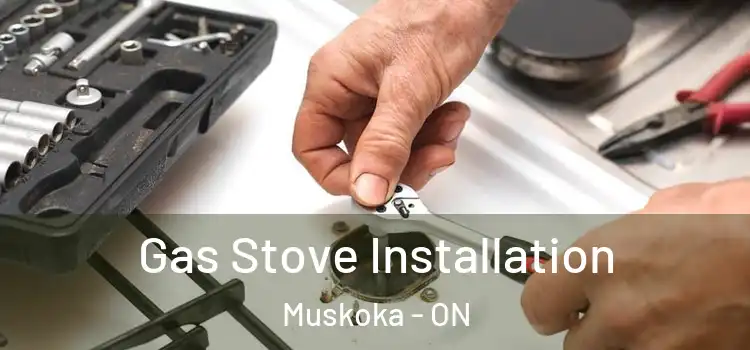 Gas Stove Installation Muskoka - ON
